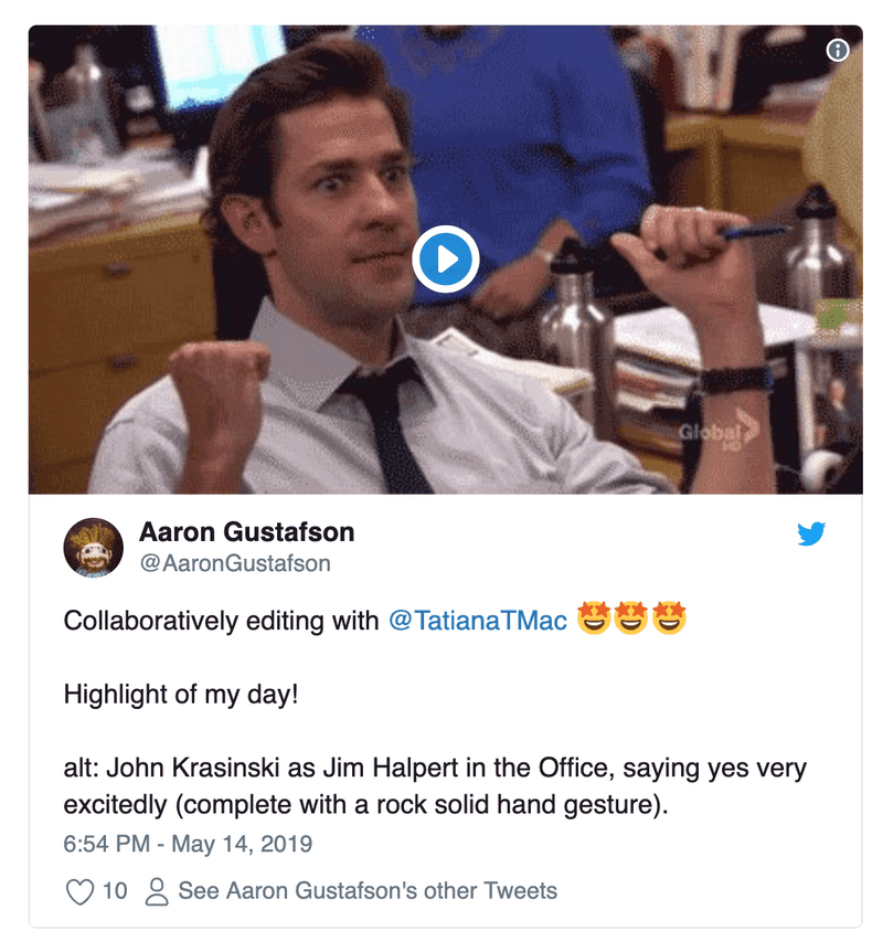 Tweet from Aaron Gustafson saying: 'Collaboratively editing with @TatianaTMac 🤩🤩🤩 Highlight of my day!' The tweet includes alt text for a gif, which reads: John Krasinski as Jim Halpert in the Office, saying yes very excitedly (complete with a rock solid hand gesture).